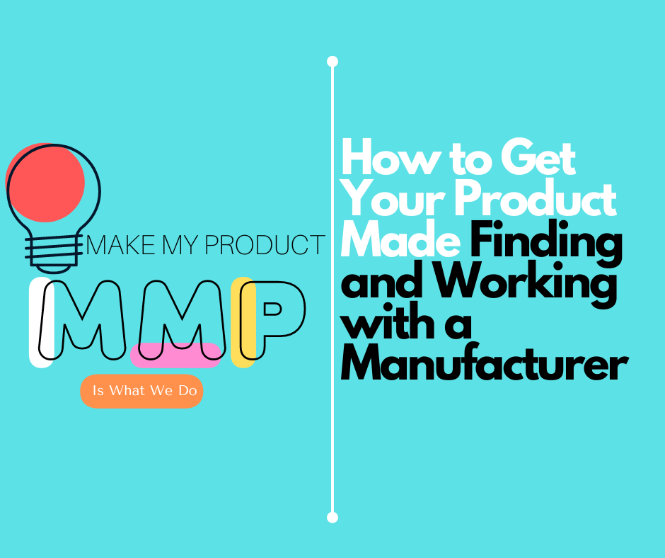 How to Get Your Product Made Finding and Working with a Manufacturer