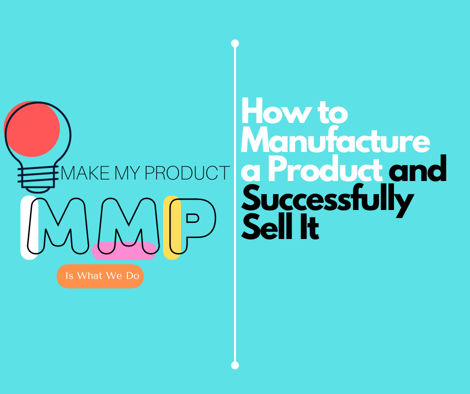 How to Manufacture a Product and Successfully Sell It