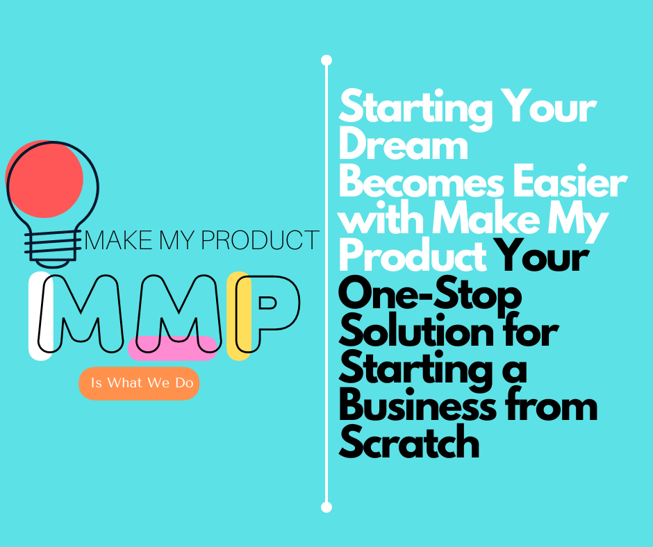 Starting Your Dream Becomes Easier with Make My Product: Your One-Stop Solution for Starting a Business from Scratch