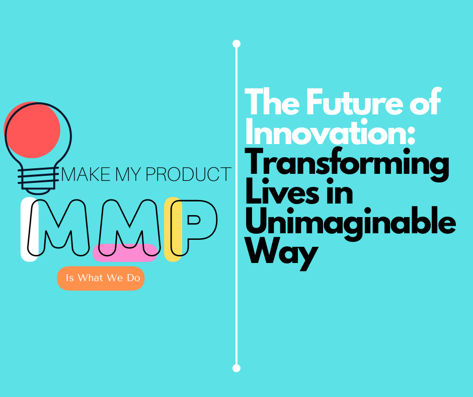 The Future of Innovation: Transforming Lives in Unimaginable Ways By Make My Product