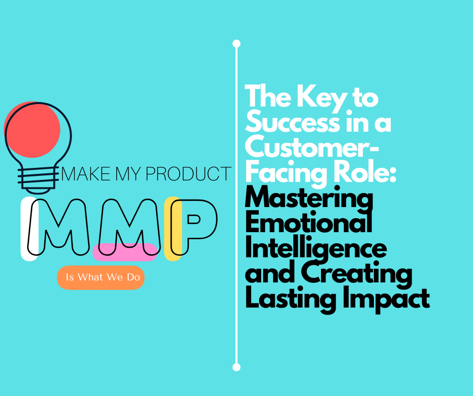 The Key to Success in a Customer-Facing Role: Mastering Emotional Intelligence and Creating Lasting Impact
