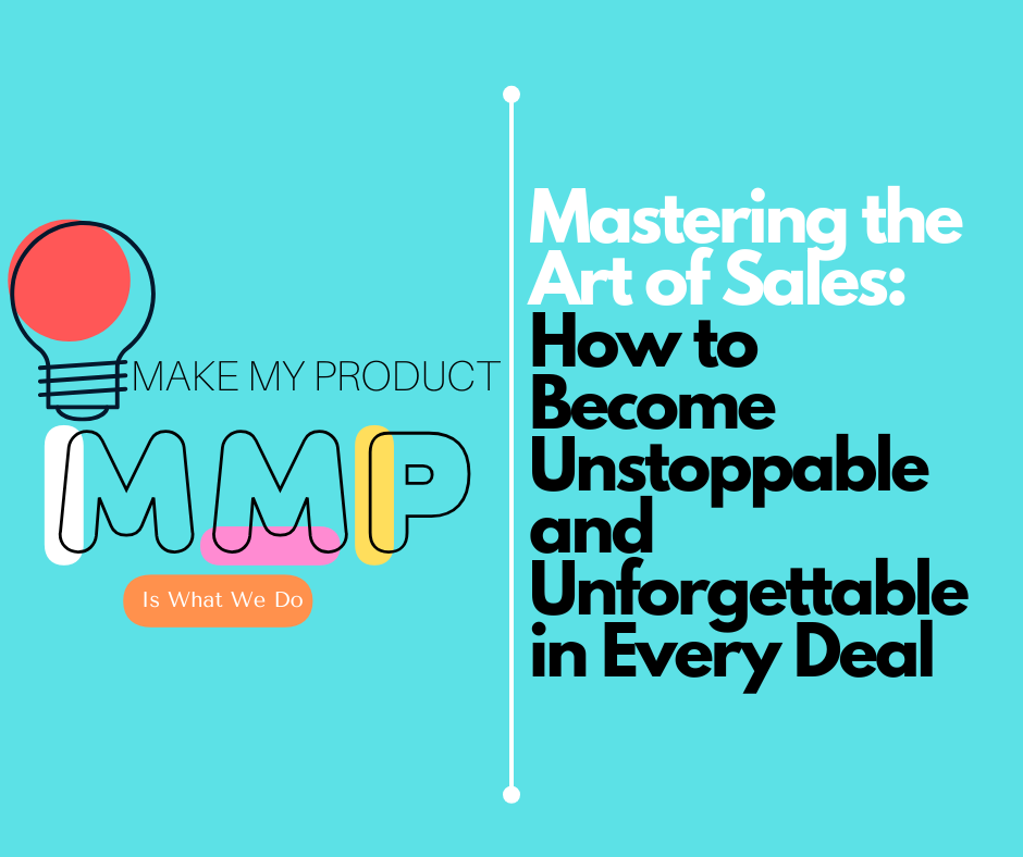 Mastering the Art of Sales: How to Become Unstoppable and Unforgettable in Every Deal
