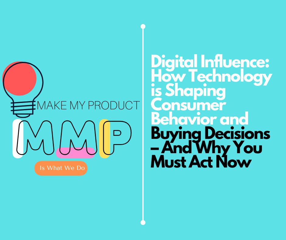 Digital Influence: How Technology is Shaping Consumer Behavior and Buying Decisions – And Why You Must Act Now
