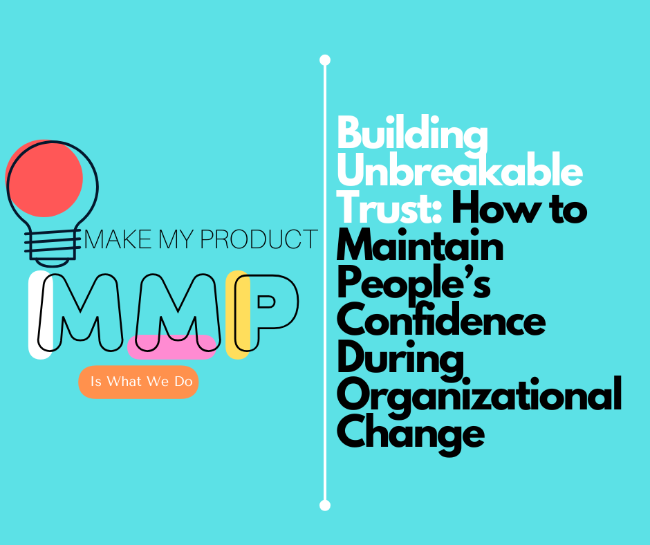 Building Unbreakable Trust: How to Maintain People’s Confidence During Organizational Change