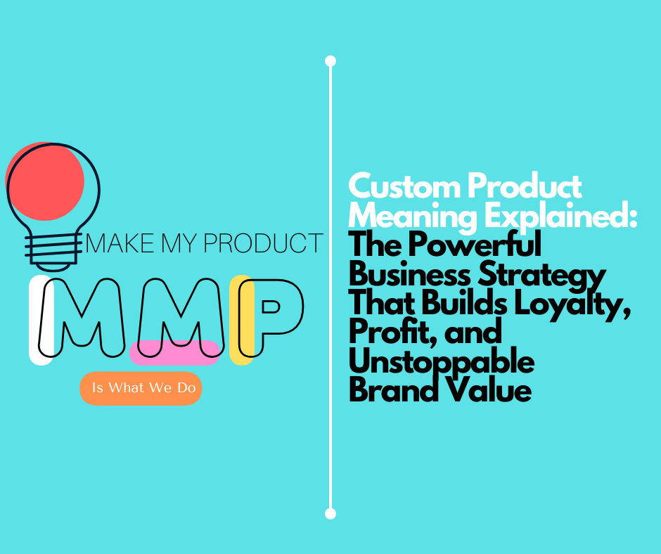 Custom Product Meaning Explained: The Powerful Business Strategy That Builds Loyalty, Profit, and Unstoppable Brand Value